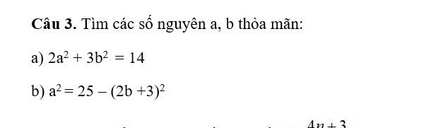 Tìm các số nguyên a,b thỏa mãn:
a) 2a mũ 2 +3b mũ 2=14
b) a mũ 2 -25-(2b+3) tất cả mũ 2
Ai giúp tui diiii