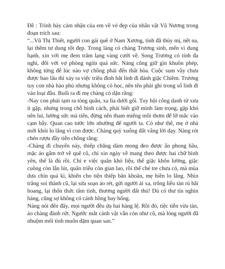 Đề : Trình bày cảm nhận của em về vẻ đẹp của nhân vật Vũ Nương trong đoạn trích sau:
“...Vũ Thị Thiết, người con gái quê ở Nam Xương...... mối tình muôn dặm quan san.”