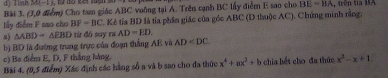 Cho tam giác ABC vuông tại a trên BC lấy e sao cho be = ba trên tia BA lấy f sao cho BF = BC kẻ tia BD là tia phân giác của góc ABC d thuộc AC chứng minh rằng tam giác ABD bằng tam giác ebd từ đó suy ra ad = ED BD là đường trung trực của đoạn thẳng AE và AD nhỏ hơn DC ba điểm e d f thẳng hàng