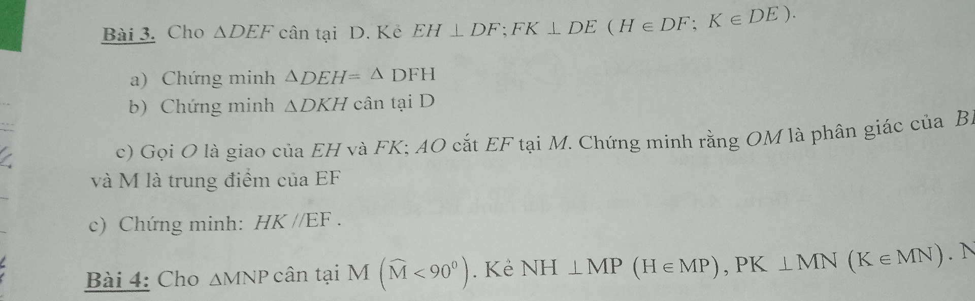 Cho ∆DEF cân tại D kẻ EH vuông góc với DF ,FK vuông góc với DE (H thuộc DF,K thuộc DE)
a c/m ∆DEH=∆DFH
b c/m ∆DHK cân tại D
c gọi o là giáo điểm của EH và FK,AO cắt EF tại M c/m rằng OM là phân giác của BIC và M là trung điểm của EF
d c/mHK//EF