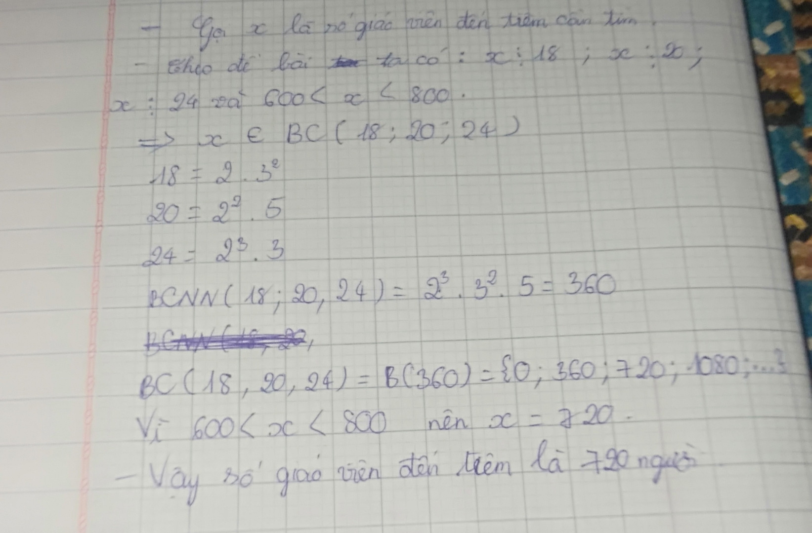 Phòng giáo dục đào tạo thành phố Lào Cai tổ chức tiêm vacxin cho giáo viên các trường THCS trong thành phố.Các giáo viên đc xếp hàng để đảm bảo khoảng cách an toàn phòng chống dịch.Biết kho xếp hàng 18,hàng20,hàng24 đều vừa đủ.Tính số giáo viên đến tiêm,biết số giáo viên trong khoảng từ 600 đến800ng