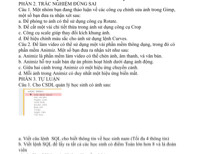 Câu 1. Cho CSDL quản lý học sinh có ảnh sau:
HỌC SINH
H Mã định danh
Họ và tên
Ngày sinh
Giới tính
Đoàn viên
Địa chỉ
Toán!
Ngữ Văn
Tin học
a. Viết câu lệnh SQL cho biết thông tin về học sinh nam (Tối đa 4 thông tin)
b. Viết lệnh SQL để lấy ra tất cả các học sinh có điểm Toán lớn hơn 8 và là đoàn viên
câu 2. Cho CSDL quản lý thư viện gồm 3 bảng
Bạn-Đọc
• Số thẻ
Mã học sinh
Họ và đệm
Tên
Ngày sinh
Giới tính|
Sach
H Mã sách
Tên sách
Sẵn có
Số trang
Tác giả
Loại sách
Mượn-Trả
H ID
Số thẻ
Mã sách
Ngày mượn
Ngày trả
Chú thích
Hãy viết câu lệnh SQL để:
a. Viết câu lệnh SQL để liệt kê tất cả thông tin của bảng Bạn-Đọc.
b. Viết câu lệnh SQL để tìm những bạn đọc có giới tính là "Nữ"
c. Viết câu lệnh SQL để tìm tất cả sách còn sẵn có
d. Viết câu lệnh SQL để liệt kê số thẻ, họ tên bạn đọc và mã sách 001 mà bạn đọc đó đã mượn.
e. Viết câu lệnh SQL để liệt kê tên sách, ngày mượn và ngày trả của các bạn đọc.