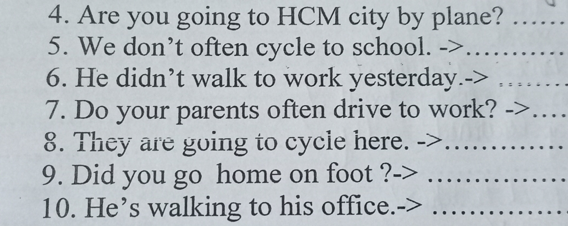 Go by car=drive,Walk=go on foot,Fly=go by plane,Cycle=go by bike=ride one's bike 
1 Lan usually walksbto scholl-> 
2 The doctor often goes to work by car->
3 Are they driving to Hue now->
