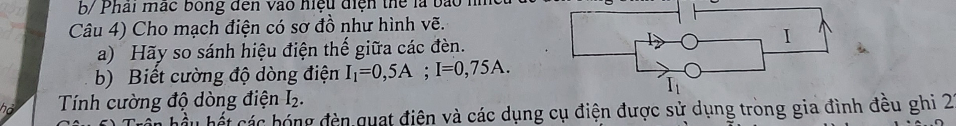 Cho mạch điện có sơ đồ như hình vẻ:
A)hãy so dánh hiệu điện thế giữa các đèn
B)biết cường độ dòng điện I1=0,5A;I=0,75