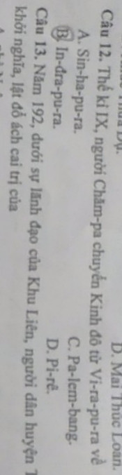Thế kỷ IX , người Chăm-pa chuyển Kinh đô từ Vi-ra-pu-ra về : 
A. Sin-ha-pu-ra 
B.In-đra-pu-ra
C .Pa-lem-bang
D.Pi-rê