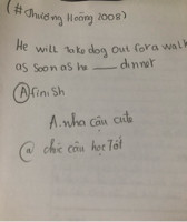 He will take dog out for a walk as soon as he _______  dinner
A.finish       B.finishes        C.will finish          D.finishing