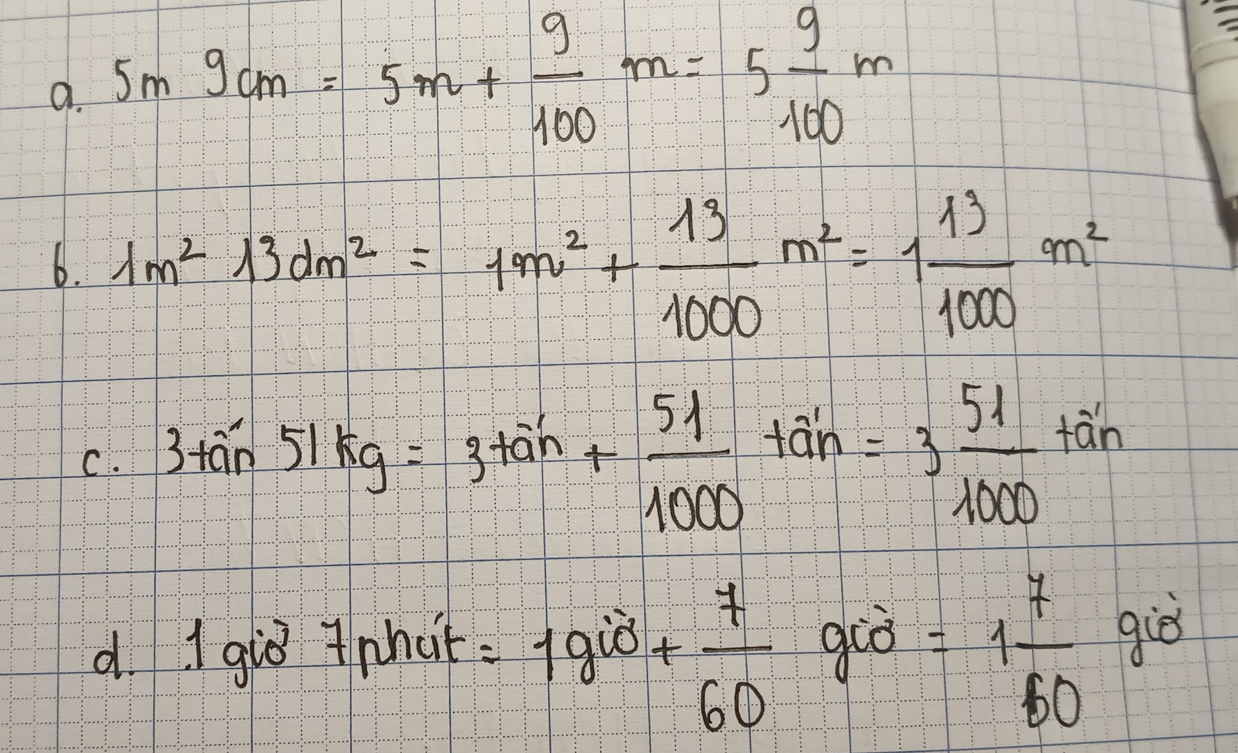Viết các số đo dưới đây dưới dạng hỗn,               a,5m 9cm = ......... m ;
b,1m² 13dm²= ........m²
c,3 tấn 51kg = .......... tấn
d,1 giờ 7 phút= ......... giờ