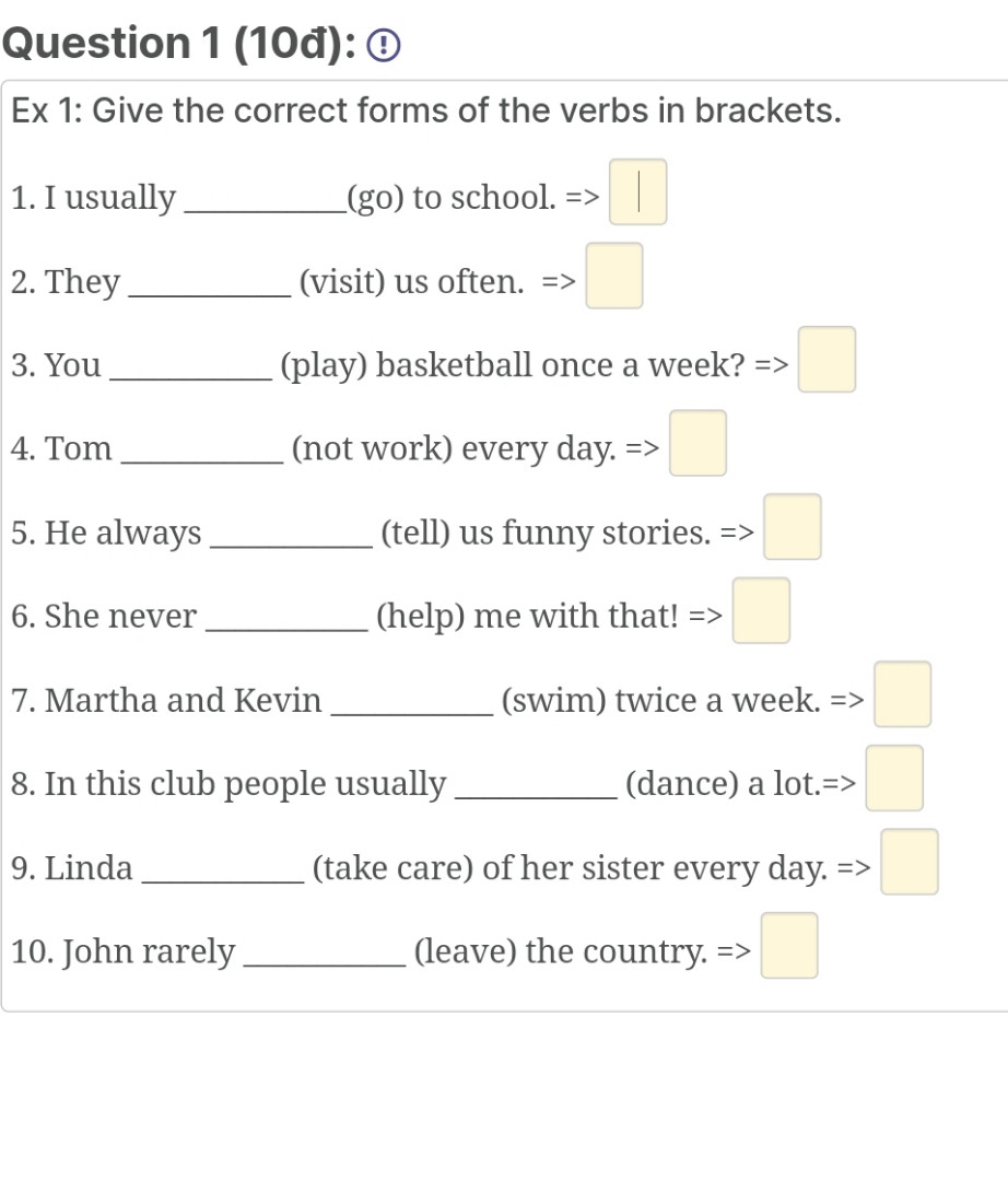 1. I usually_________(go) to school.=>▢
2. They__________(visit) us often.=>▢
3. You__________(play) basketball ocne a week ? =>▢