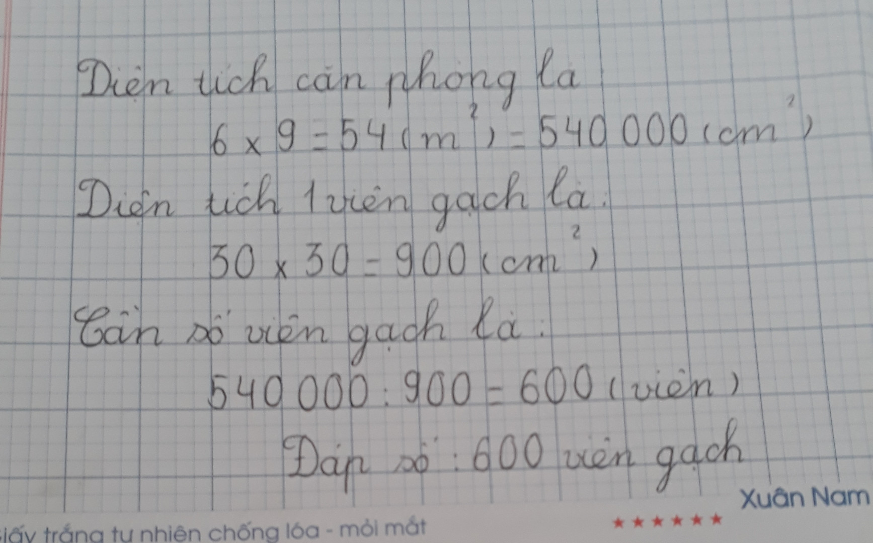 Để lát nền căn phòng hình chữ nhật, người ta dùng loại gạch men hình vuông có cạnh 30cm. Hỏi cần bao nhiêu viên gạch để lát nền căn phòng đó,biết răng căn phòng có chiều rộng 6m, chiều dài 9m ?(diện tích phần Mach không đáng kể)