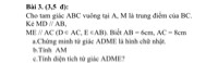 Cho tam giác ABC vuông tại A, M là trung điểm của BC. Kẻ MP song song với AD. ME song song với AC( D thuộc AC, E thuộc AB) 
a, Chứng minh tứ giác ADME là hình chữ nhật 
b, Cho AM là 10cm. AD=6cm. Tính diện tích tứ giác ADME