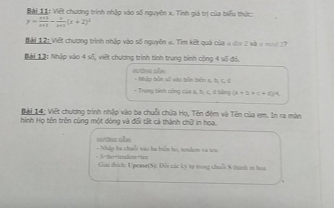 1/viết chương trình nhập vào số nguyên x.tính giá trị biểu thức y=x+5\x+3-x\x+5(x+2)²
2/viết chương trình nhập vào số nguyên a.tìm kết quả của a div 2 và a mod 2
3/nhập vào 4 số,viết chương trình tính trung bình cộng 4 số đó
4/viết chương trình nhập vào ba chuỗi chứa họ,tên đệm và tên của em.in ra màn hình họ tên trên cùng một dòng và đổi tất cả thành chữ in hoa
