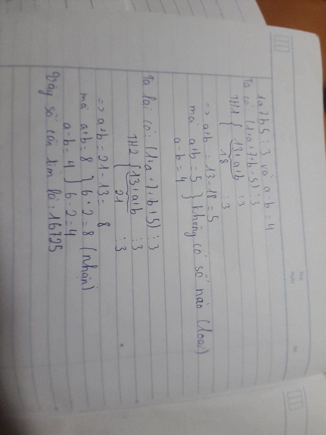 1a7b5 chia hết cho 3 và a-b=4