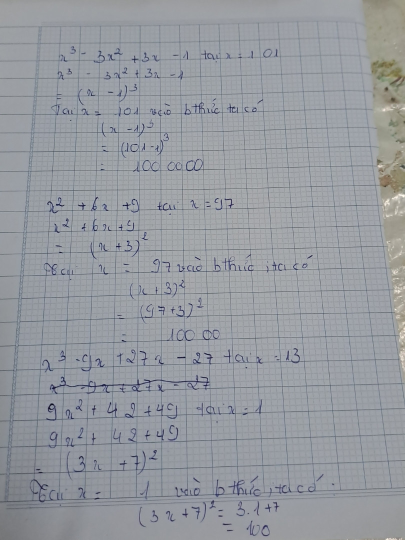 x³-3x²+3x-1,tại x=101
x2+6x+9 tại x=97
x³-9x+27x-27 tại x =13
9x²+42x+49 tại x = 1