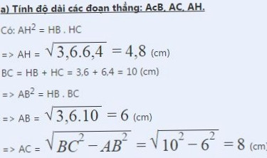 câu 1: Cho ∆ABC vuong tại A, đường cao AH. Biết HB = 3,6cm; HC = 6,4cm.
  a) Tính độ dài các đoạn thẳng: AB, AC, AH. 
  b) Tia phân giác của góc A cắt BC tại E. Tính BE, CE, AE. 
câu 2: Cho ∆ABC có AB = 6cm, AC = 4,5cm, BC = 7,5cm.
a) Chứng minh tam giác ABC vuông tại A. 
b) Viết các tỉ số lượng giác của góc B. 
c) Tính các góc B, C và đường cao AH của tam giác đó. 
đây là bài tập đề cương mong mn giúp mình ạ