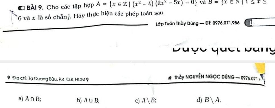 Cho các tập hợp A = {x € Z | (x^2-4) (2x^2-5x) = 0} và B = {x € N | 1 < x < 6 và x là số chẵn } . Hãy thực hiện các phép toán sau
a) A n B ;  b) A U B;  c)A\B;  d)B\A.