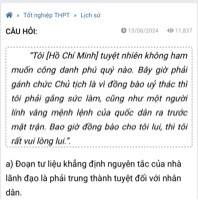 Tôi Hồ Chí Minh tuyệt nhiên không ham muốn công danh phú quí nào bây giờ phải gánh chức chủ tịch là vì đồng bào ủy thác thì tôi phải ra sức làm việc cũng như một người lính vâng mệnh lệnh của quốc dân ra trước mặt trận bao giờ đồng bào cho tôi lui thì tôi rất vui lòng đoạn tư liệu khẳng định nguyên tắc của nhà lãnh đạo là phải trung thành tuyệt đối với nhân dân là đúng hay sai
