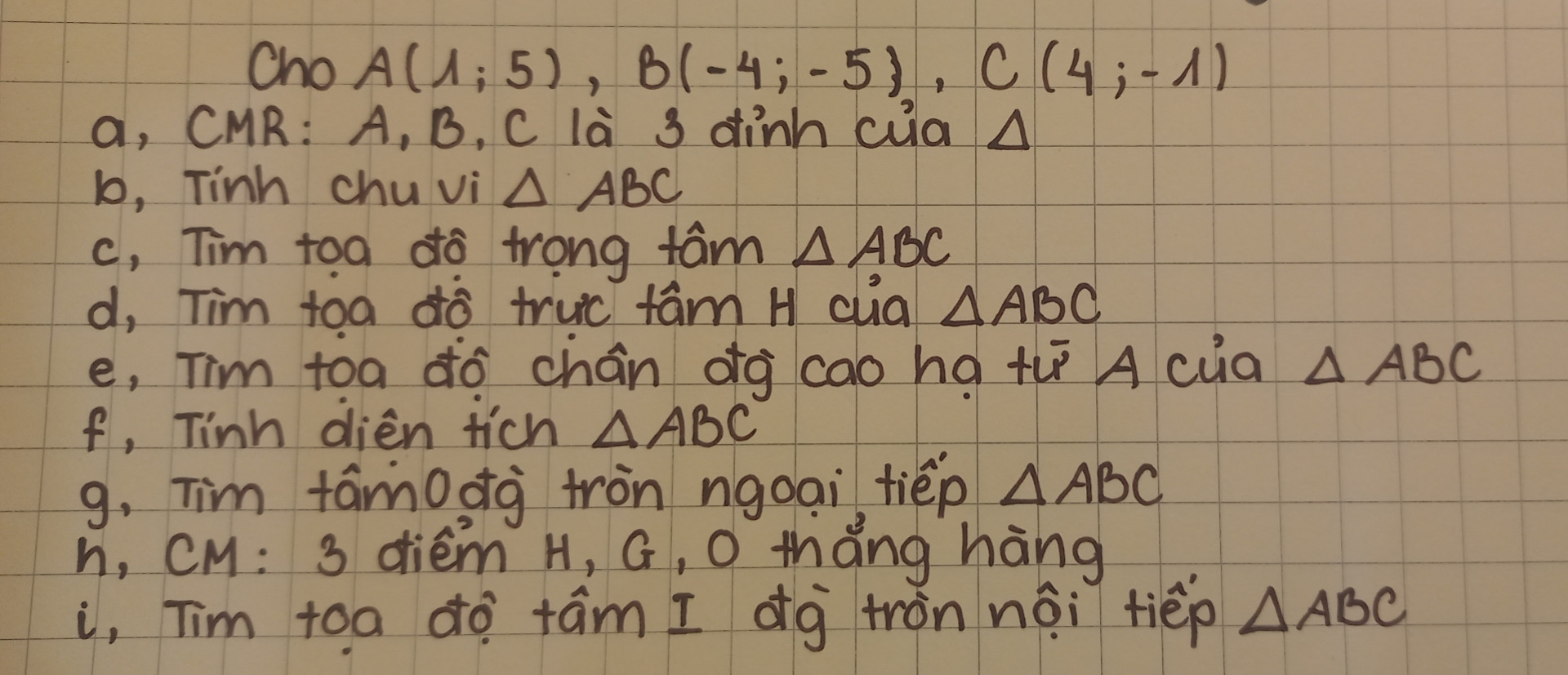 Cho A(1;5), B(-4;-5), C(4;-1)
a, CMR : A B C là 3 đỉnh của ∆
b, Tính chu vi ∆ABC
c, Tìm tọa độ trọng tâm ∆ABC