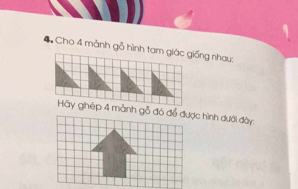 Cho 4 mảnh gỗ hình tam giác giống nhau .hãy ghép 4 mảnh gỗ đó để được hình dưới đây