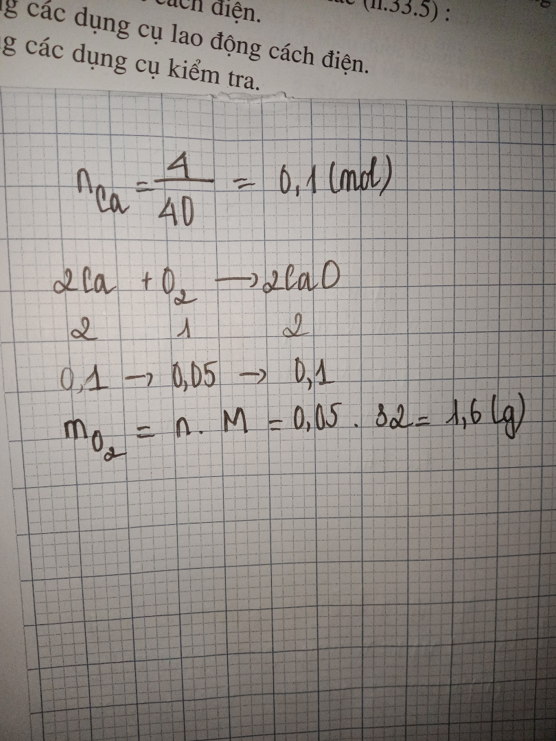 Cho 4g Ca cháy trong khí oxi thu đc CaO. Khối lượng khí oxi của phản ứng là
A, 0,4 g 
B, 9,6 g 
C, 1,2 g
D, 1,6 g