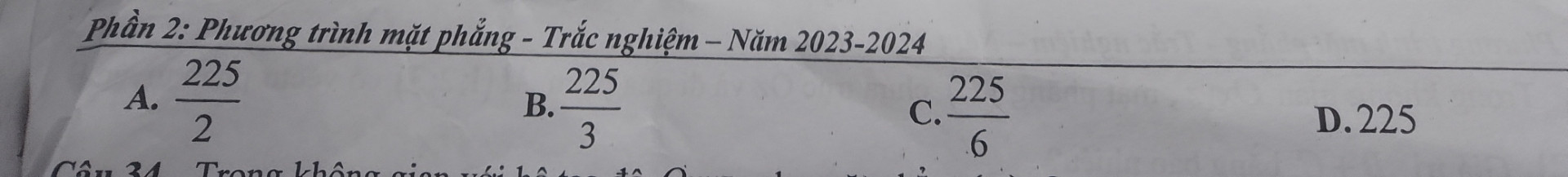 Câu 33. Trong không gian với hệ toạ độ Oxyz, mặt phẳng (P): 3x-5y+z-15=0 cắt các trục Ox, Oy, Oz lần lượt tại A, B, C. Thể tích QABC là: