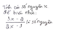 Tính các số nguyên x để biểu thức 3x-2/2x-3 là số nguyên