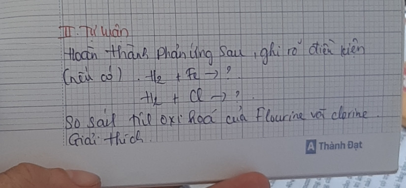 Hoàn thành phản ứng sau,ghi rõ điều kiện ( nếu có) h2+F2 ?
H2+CL2?
SO sánh tính oxi hóa của Fluorine và chlorine giải thích