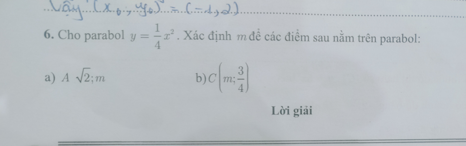 Cho parabol y=1/4x^2 xác định m để các điểm sau nằm trên parabol:
a,A căn2;m
b,C (m;3/4)