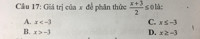 Câu 1 Giá trị của x để phân thức x+3/2<=0 là 
A.x<-3     B.x>-3.      C.x<=-3.         D.x>=-3