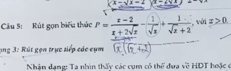 Câu 5: Rút gọn biểu thúc P = (x - 2)/(x + 2sqrt(x)) - 1/(sqrt(x)) + 1/(sqrt(x) + 2), với > 0