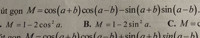 Rút gọn M = cos(a + b)cos(a - b) - sin(a + b)sin(a - b) giải chi tiết giúp em vớ
