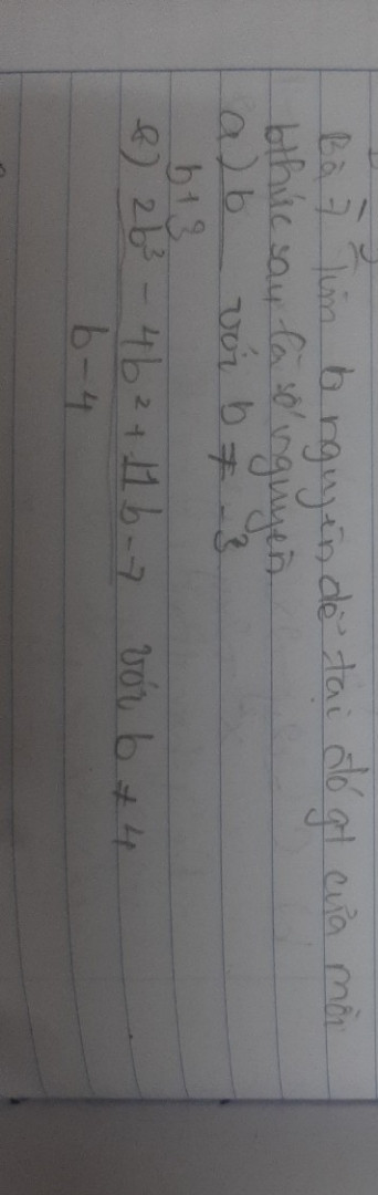 Tìm b nguyên để tại đó giá trị của mỗi biểu thức sau là một số nguyên:

a) bb+3bb+3 với b≠−3;b≠−3;

b) 2b3−4b2+11b−7b−42b3−4b2+11b−7b−4 với b≠4