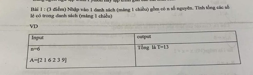 Nhập vào 1 danh sách (mảng1 chiều) gồm có n số nguyên. Tìm giá trị nhỏ nhất của danh sách và vị trí đầu tiên đạt giá trị nhỏ nhất của danh sách
Input                                       output
N=6                                     Tổng là T=13
A=[2 4 2 7 14 9]
