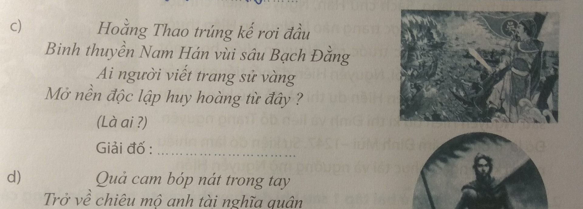 Hoằng Thao trúng kế rơi đầu
Binh thuyền Nam Hán vùi sâu Bạch Đằng
Ai người viết trang sử vàng
Mở nền độc lập huy hoàng từ đây?
(Là ai)